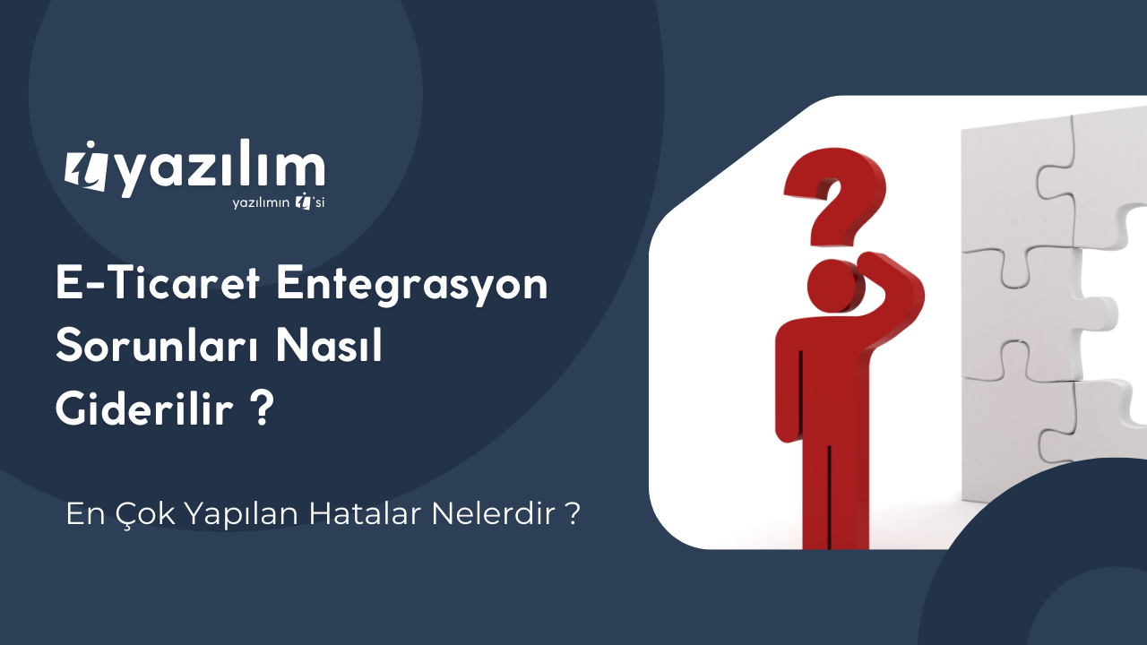 E-Ticaret Entegrasyon Sorunları ve Çözüm Yöntemleri