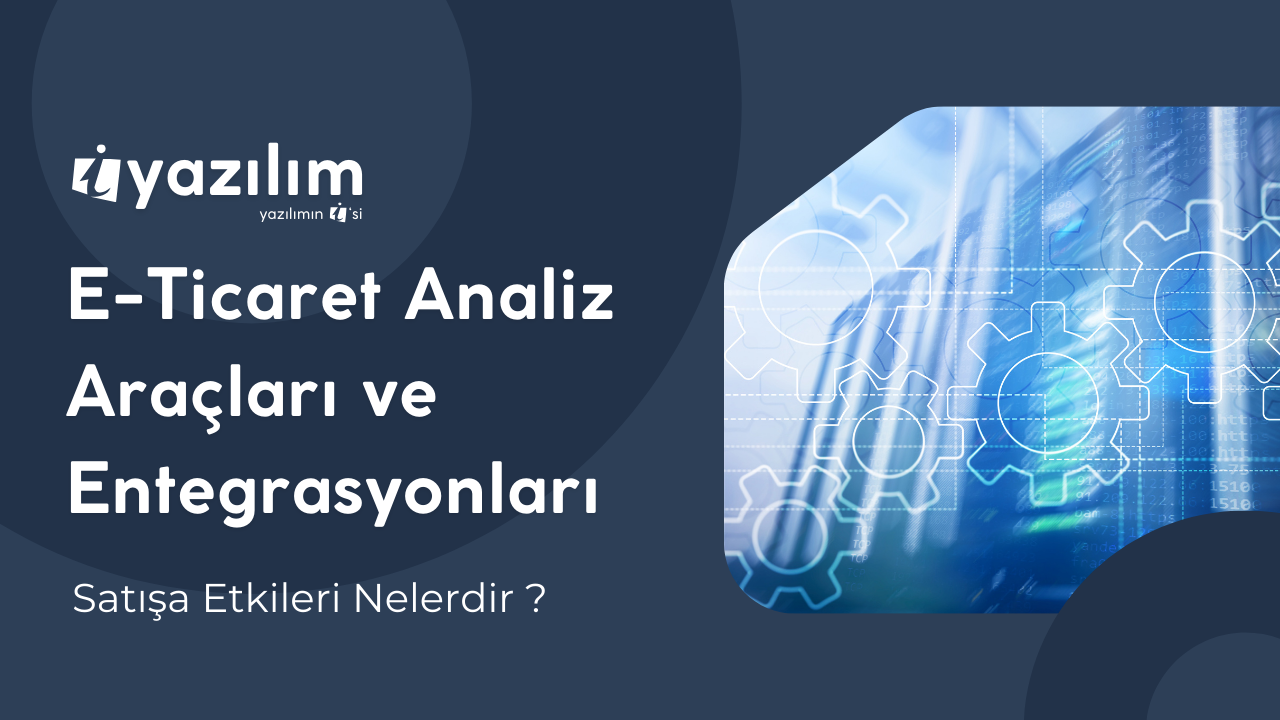 E-Ticaret Analiz Araçları ve iYazılım Entegrasyonları
