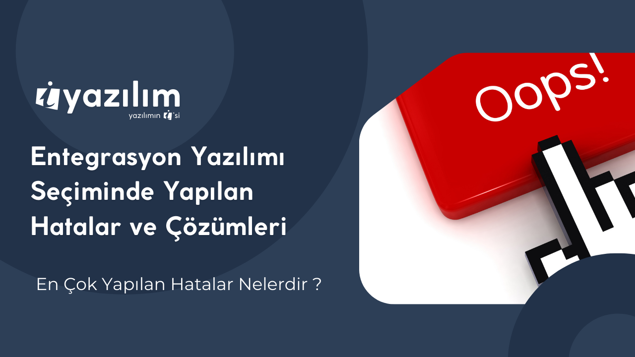 Entegrasyon Yazılımı Seçiminde Yapılan Hatalar ve Çözümleri