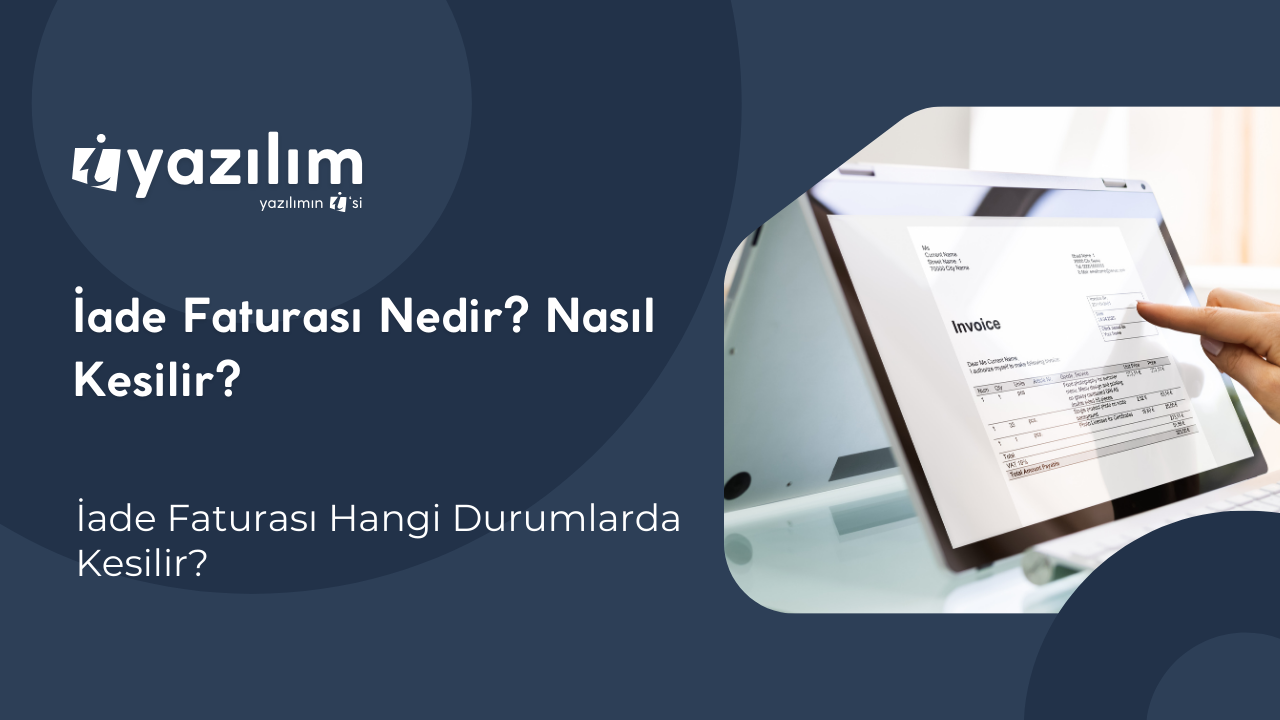 İade Faturası Nedir? E-Fatura ve E-Arşiv İade İşlemleri