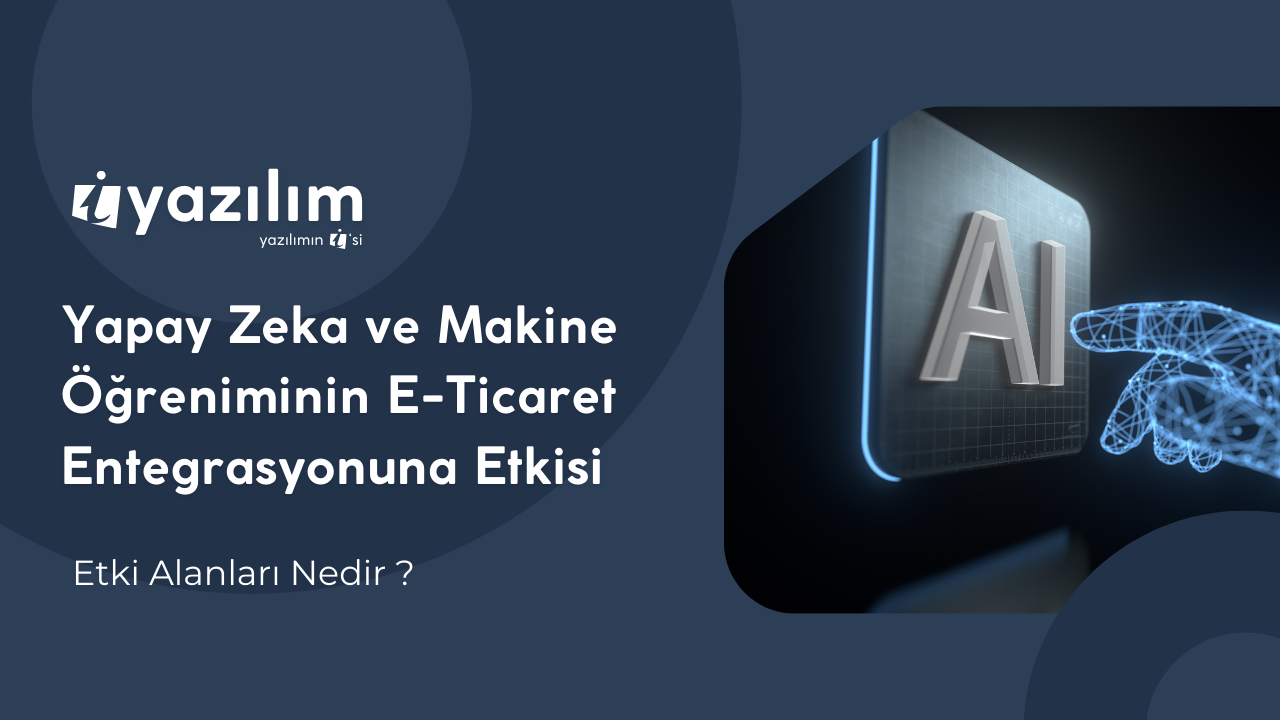 Yapay Zeka ve Makine Öğrenimi ile E-Ticaret Entegrasyonunu Güçlendirin