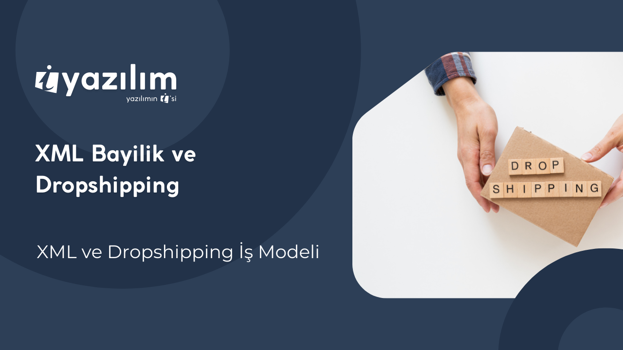 XML Bayilik ve Dropshipping Nedir? E-Ticarette Satışınızı Artırın